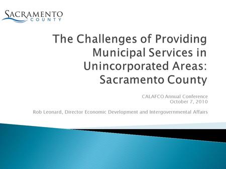 CALAFCO Annual Conference October 7, 2010 Rob Leonard, Director Economic Development and Intergovernmental Affairs.