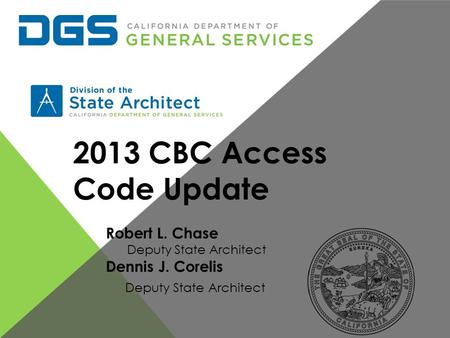 Robert L. Chase Deputy State Architect Dennis J. Corelis Deputy State Architect 2013 CBC Access Code Update.