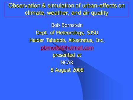 Observation & simulation of urban-effects on climate, weather, and air quality Bob Bornstein Dept. of Meteorology, SJSU Haider Tahabbb, Altostratus, Inc.