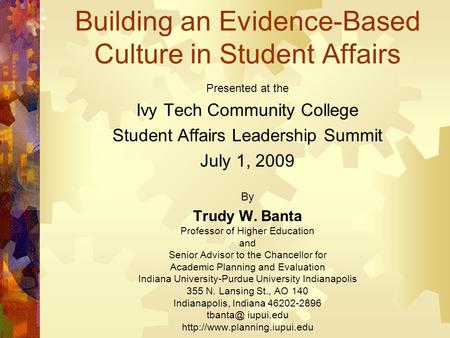 Building an Evidence-Based Culture in Student Affairs Presented at the Ivy Tech Community College Student Affairs Leadership Summit July 1, 2009 By Trudy.