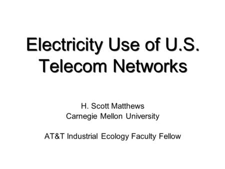 H. Scott Matthews Carnegie Mellon University AT&T Industrial Ecology Faculty Fellow H. Scott Matthews Carnegie Mellon University AT&T Industrial Ecology.