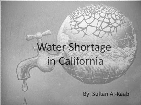 Water Shortage in California By: Sultan Al-Kaabi.