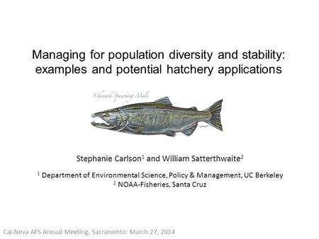 Stephanie Carlson 1 and William Satterthwaite 2 1 Department of Environmental Science, Policy & Management, UC Berkeley 2 NOAA-Fisheries, Santa Cruz Managing.