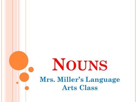 N OUNS Mrs. Miller’s Language Arts Class. C OMMON N OUNS A common noun names and person, place, or thing.