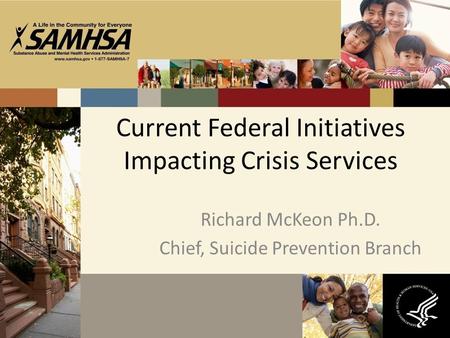 Current Federal Initiatives Impacting Crisis Services Richard McKeon Ph.D. Chief, Suicide Prevention Branch.