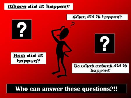 How did it happen? When did it happen? To what extent did it happen? Where did it happen? Who can answer these questions?!!