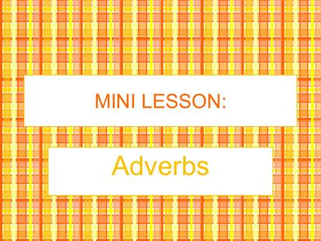 MINI LESSON: Adverbs.