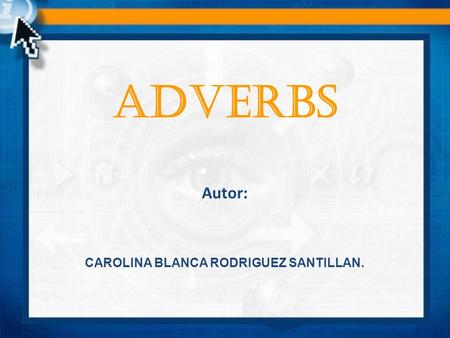 ADVERBS CAROLINA BLANCA RODRIGUEZ SANTILLAN. Autor: