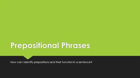 Prepositional Phrases How can I identify prepositions and their function in a sentence?