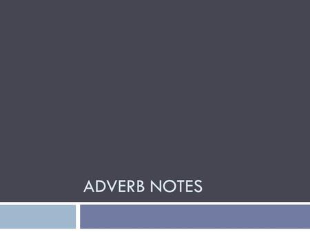 ADVERB NOTES. An adverb is: A word that modifies or describes a verb, an adjective, or another adverb.