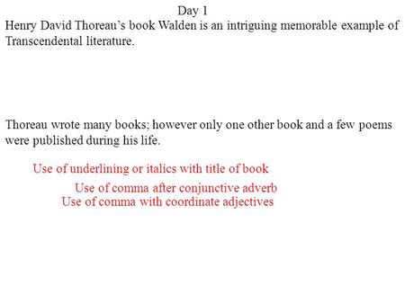 Day 1 Use of underlining or italics with title of book Use of comma with coordinate adjectives Use of comma after conjunctive adverb Henry David Thoreau’s.