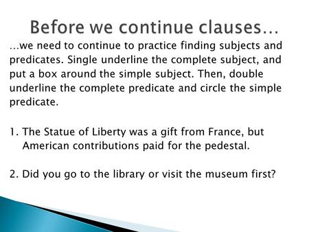 …we need to continue to practice finding subjects and predicates. Single underline the complete subject, and put a box around the simple subject. Then,