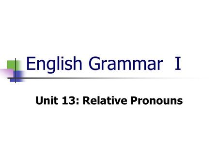 Unit 13: Relative Pronouns