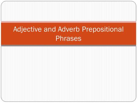 Adjective and Adverb Prepositional Phrases. Adjective Phrases A prepositional phrase that functions as an adjective Example: Chinese wallpaper sparked.