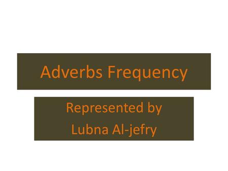 Adverbs Frequency Represented by Lubna Al-jefry. Adverb frequency always usually often sometimes ever never rarely seldom also just already still.