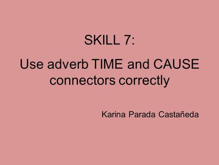 Use adverb TIME and CAUSE connectors correctly