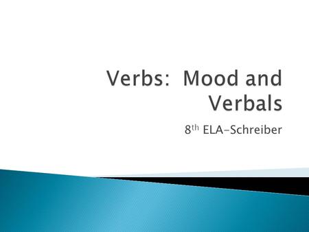 8 th ELA-Schreiber.  English verbs have four moods: indicative, imperative, subjunctive, and infinitive.  Mood is the form of the verb that shows the.