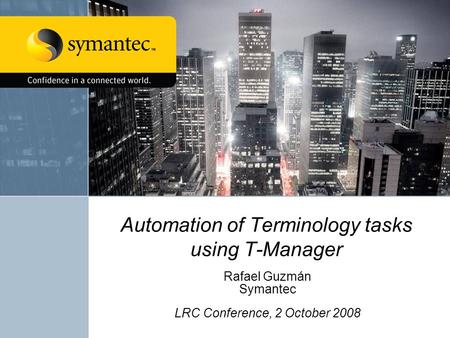 Automation of Terminology tasks using T-Manager Rafael Guzmán Symantec LRC Conference, 2 October 2008.