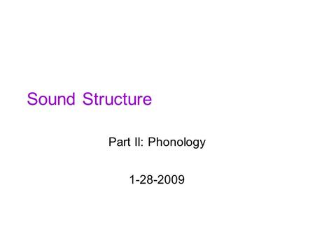 Sound Structure Part II: Phonology 1-28-2009.