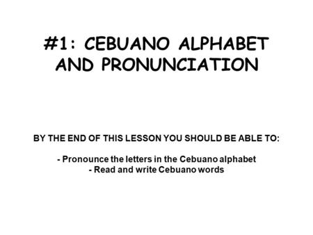 #1: CEBUANO ALPHABET AND PRONUNCIATION