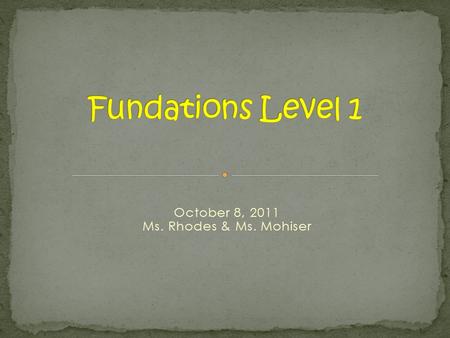 October 8, 2011 Ms. Rhodes & Ms. Mohiser. Wilson Fundations for K-3 is a phonological/phonemic awareness, phonics and spelling program for the general.