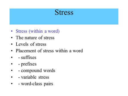 Stress Stress (within a word) The nature of stress Levels of stress