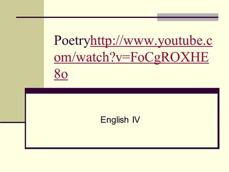 Poetryhttp://www.youtube.c om/watch?v=FoCgROXHE 8ohttp://www.youtube.c om/watch?v=FoCgROXHE 8o English IV.