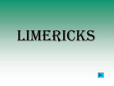 Limericks.  Limericks…  are humorous verses.  are made up of five lines.  always rhyme.  usually play with words.