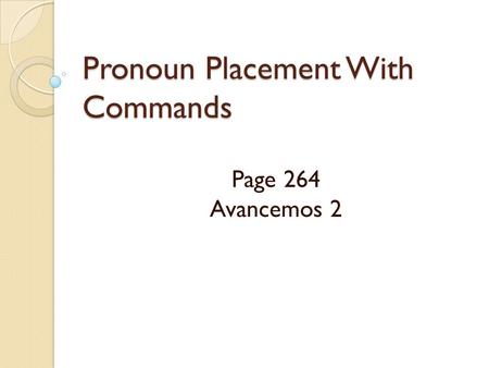 Pronoun Placement With Commands Page 264 Avancemos 2.