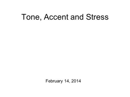 Tone, Accent and Stress February 14, 2014 Practicalities Production Exercise #2 is due at 5 pm today! For Monday after the break: Yoruba tone transcription.