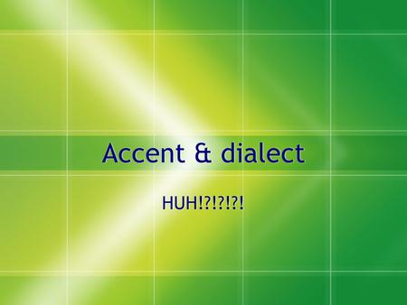 Accent & dialect HUH!?!?!?!. New York City Everyone has an accent & a dialect!  If you went to Georgia, you would sound funny to them!