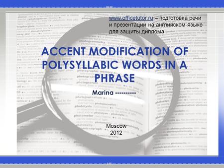 ACCENT MODIFICATION OF POLYSYLLABIC WORDS IN A PHRASE Marina ---------- Moscow 2012 www.officetutor.ruwww.officetutor.ru – подготовка речи и презентации.