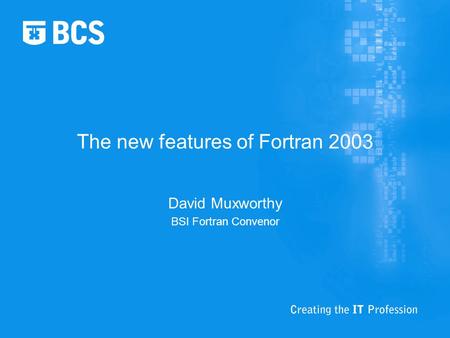 The new features of Fortran 2003 David Muxworthy BSI Fortran Convenor.