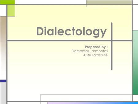 Dialectology Prepared by : Domantas Jasmontas Aistė Taraškutė.