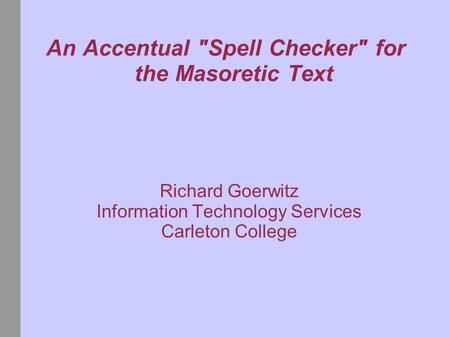 An Accentual Spell Checker for the Masoretic Text Richard Goerwitz Information Technology Services Carleton College.