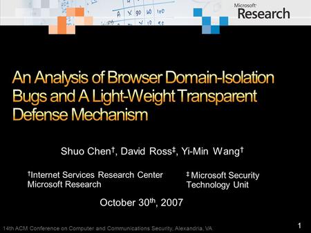 1 14th ACM Conference on Computer and Communications Security, Alexandria, VA Shuo Chen †, David Ross ‡, Yi-Min Wang † † Internet Services Research Center.