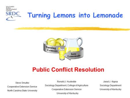 Turning Lemons into Lemonade Ronald J. Hustedde Sociology Department, College of Agriculture Cooperative Extension Service University of Kentucky Steve.