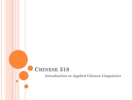 C HINESE 318 Introduction to Applied Chinese Linguistics.