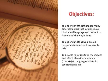 To understand that there are many external factors that influence our choice and language and cause it to ‘come out’ the way it does. To understand that.