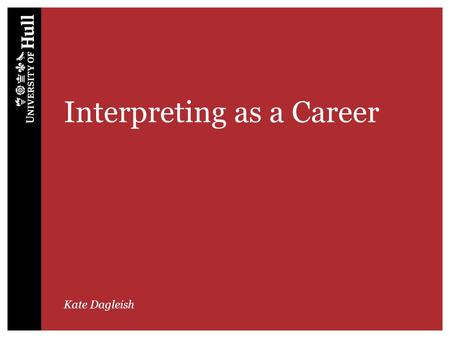 Interpreting as a Career Kate Dagleish. Skills and Qualifications 2 First Degree in Modern Languages Professional Qualification (Chartered Institute of.