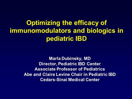 Marla Dubinsky, MD Director, Pediatric IBD Center Associate Professor of Pediatrics Abe and Claire Levine Chair in Pediatric IBD Cedars-Sinai Medical Center.