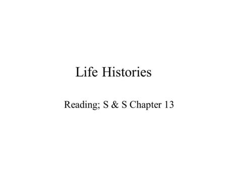 Life Histories Reading; S & S Chapter 13.