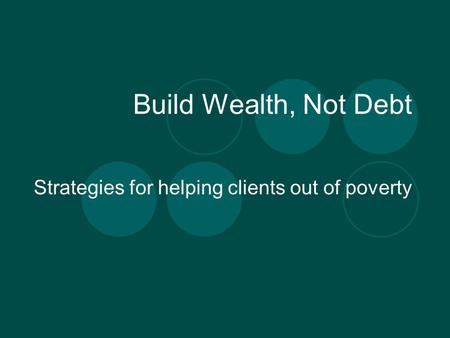 Build Wealth, Not Debt Strategies for helping clients out of poverty.