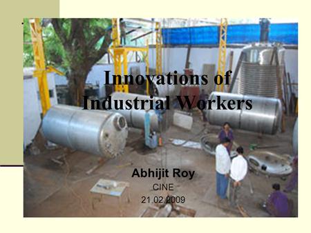 Innovations of Industrial Workers Abhijit Roy CINE 21.02.2009.