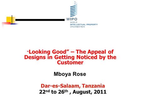 Dar-es-Salaam, Tanzania 22 nd to 26 th, August, 2011 “ Looking Good” – The Appeal of Designs in Getting Noticed by the Customer Mboya Rose.