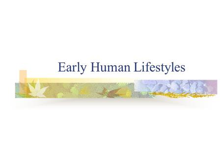 Early Human Lifestyles. Hunters and Gatherers By 12,000 years ago at the latest, human populations had spread into most of the habitable regions of the.