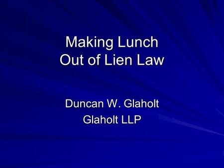 Making Lunch Out of Lien Law Duncan W. Glaholt Glaholt LLP.