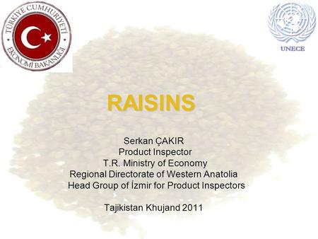 RAISINS Serkan ÇAKIR Product Inspector T.R. Ministry of Economy Regional Directorate of Western Anatolia Head Group of İzmir for Product Inspectors Tajikistan.