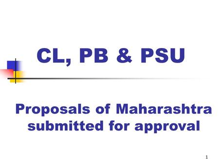 1 CL, PB & PSU Proposals of Maharashtra submitted for approval.