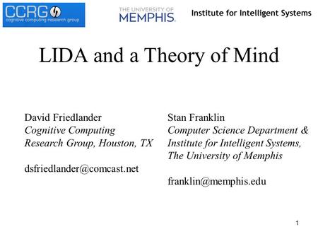 1 Stan Franklin Computer Science Department & Institute for Intelligent Systems, The University of Memphis LIDA and a Theory of Mind.